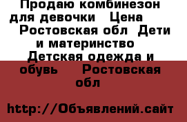 Продаю комбинезон для девочки › Цена ­ 500 - Ростовская обл. Дети и материнство » Детская одежда и обувь   . Ростовская обл.